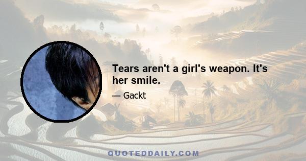 Tears aren't a girl's weapon. It's her smile.