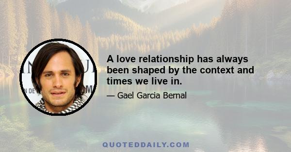 A love relationship has always been shaped by the context and times we live in.