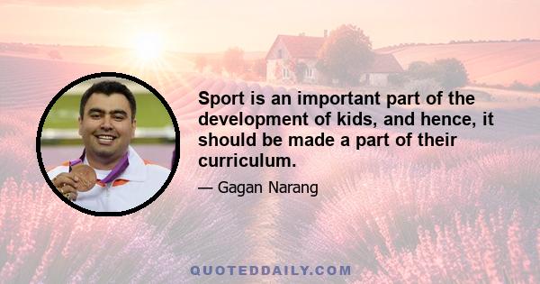 Sport is an important part of the development of kids, and hence, it should be made a part of their curriculum.