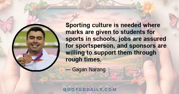 Sporting culture is needed where marks are given to students for sports in schools, jobs are assured for sportsperson, and sponsors are willing to support them through rough times.