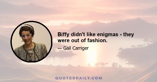 Biffy didn't like enigmas - they were out of fashion.