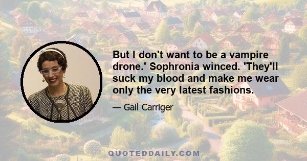 But I don't want to be a vampire drone.' Sophronia winced. 'They'll suck my blood and make me wear only the very latest fashions.