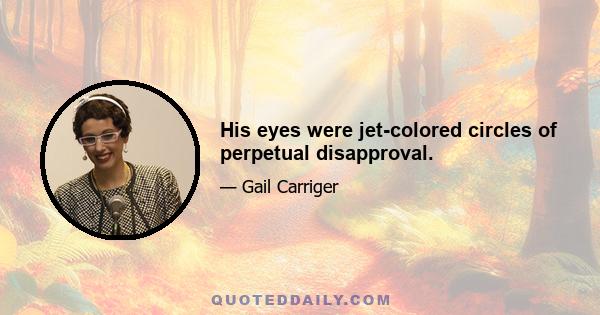 His eyes were jet-colored circles of perpetual disapproval.