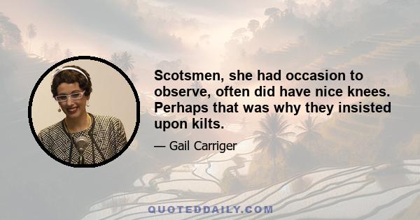 Scotsmen, she had occasion to observe, often did have nice knees. Perhaps that was why they insisted upon kilts.