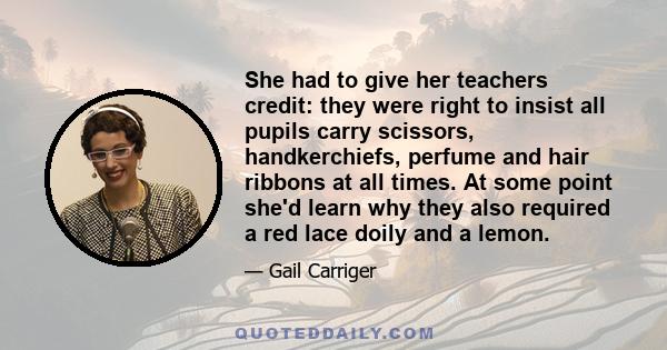 She had to give her teachers credit: they were right to insist all pupils carry scissors, handkerchiefs, perfume and hair ribbons at all times. At some point she'd learn why they also required a red lace doily and a