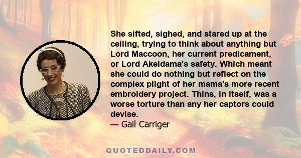 She sifted, sighed, and stared up at the ceiling, trying to think about anything but Lord Maccoon, her current predicament, or Lord Akeldama's safety. Which meant she could do nothing but reflect on the complex plight