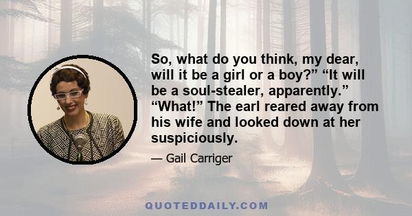 So, what do you think, my dear, will it be a girl or a boy?” “It will be a soul-stealer, apparently.” “What!” The earl reared away from his wife and looked down at her suspiciously.