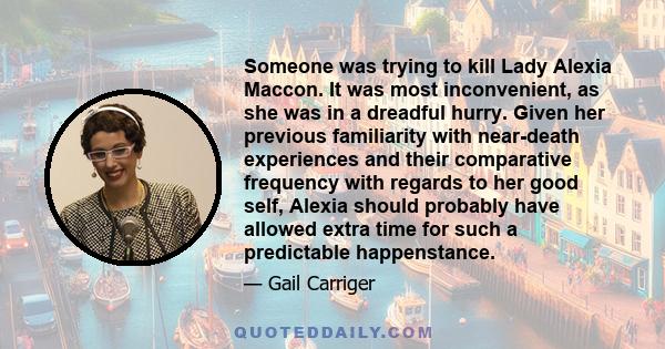 Someone was trying to kill Lady Alexia Maccon. It was most inconvenient, as she was in a dreadful hurry. Given her previous familiarity with near-death experiences and their comparative frequency with regards to her