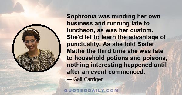 Sophronia was minding her own business and running late to luncheon, as was her custom. She'd let to learn the advantage of punctuality. As she told Sister Mattie the third time she was late to household potions and