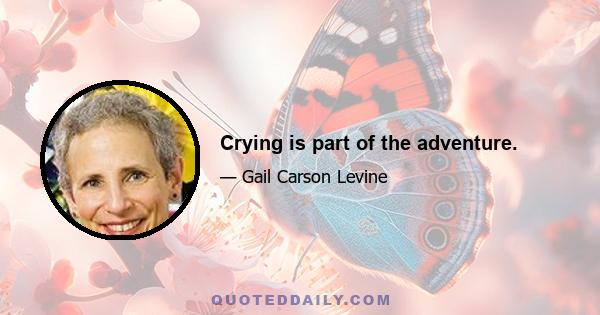 Crying is part of the adventure.