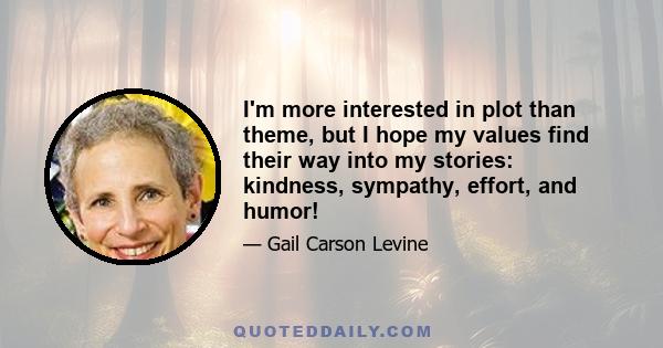 I'm more interested in plot than theme, but I hope my values find their way into my stories: kindness, sympathy, effort, and humor!