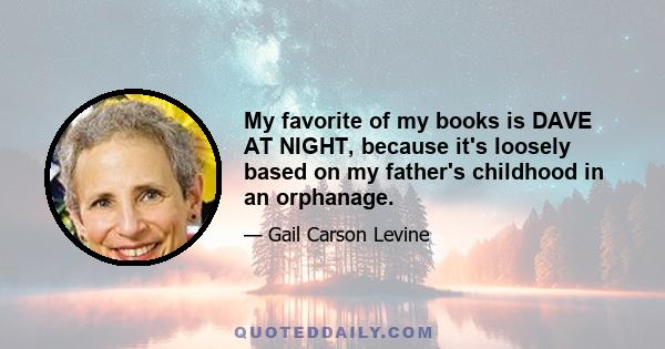 My favorite of my books is DAVE AT NIGHT, because it's loosely based on my father's childhood in an orphanage.