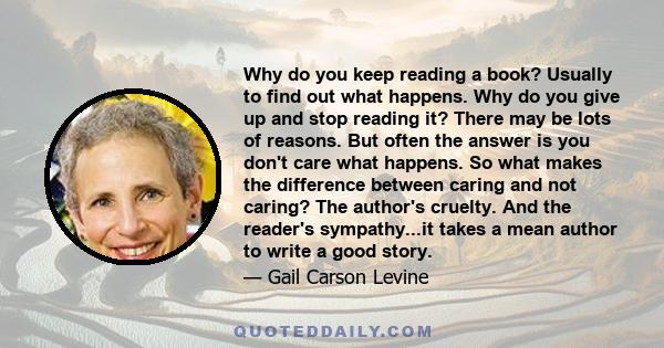 Why do you keep reading a book? Usually to find out what happens. Why do you give up and stop reading it? There may be lots of reasons. But often the answer is you don't care what happens. So what makes the difference