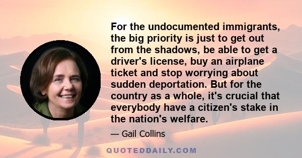 For the undocumented immigrants, the big priority is just to get out from the shadows, be able to get a driver's license, buy an airplane ticket and stop worrying about sudden deportation. But for the country as a