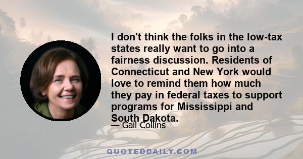 I don't think the folks in the low-tax states really want to go into a fairness discussion. Residents of Connecticut and New York would love to remind them how much they pay in federal taxes to support programs for