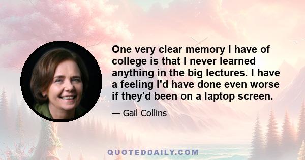 One very clear memory I have of college is that I never learned anything in the big lectures. I have a feeling I'd have done even worse if they'd been on a laptop screen.