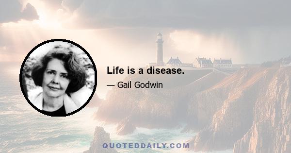 Life is a disease.