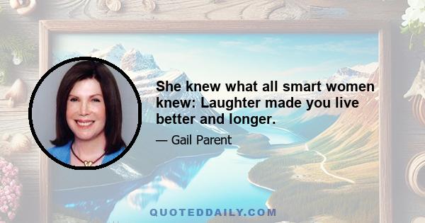 She knew what all smart women knew: Laughter made you live better and longer.