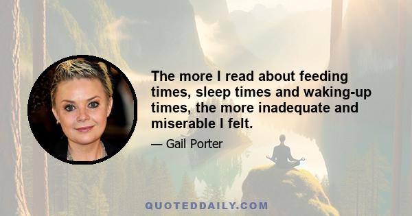 The more I read about feeding times, sleep times and waking-up times, the more inadequate and miserable I felt.