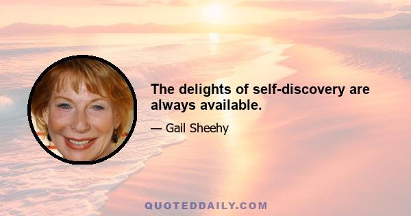 The delights of self-discovery are always available.