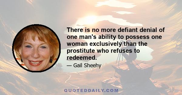 There is no more defiant denial of one man's ability to possess one woman exclusively than the prostitute who refuses to redeemed.