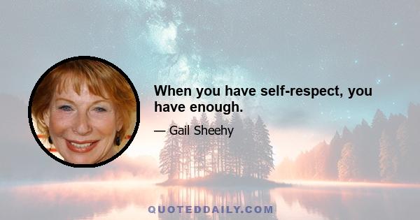 When you have self-respect, you have enough.