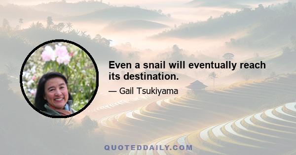 Even a snail will eventually reach its destination.