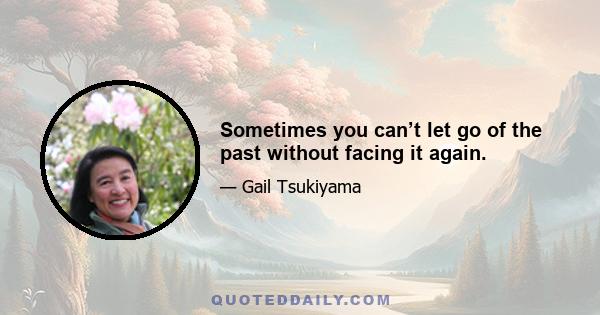 Sometimes you can’t let go of the past without facing it again.