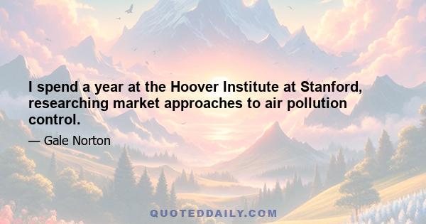 I spend a year at the Hoover Institute at Stanford, researching market approaches to air pollution control.