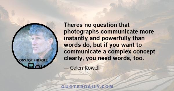 Theres no question that photographs communicate more instantly and powerfully than words do, but if you want to communicate a complex concept clearly, you need words, too.