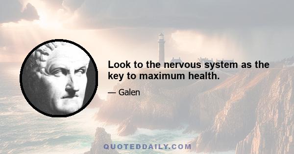 Look to the nervous system as the key to maximum health.