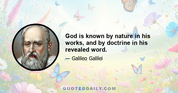 God is known by nature in his works, and by doctrine in his revealed word.