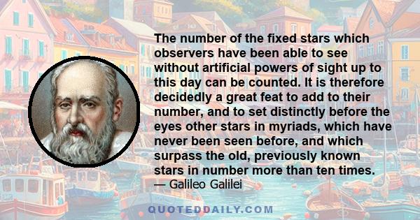 The number of the fixed stars which observers have been able to see without artificial powers of sight up to this day can be counted. It is therefore decidedly a great feat to add to their number, and to set distinctly