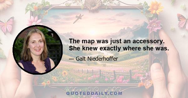 The map was just an accessory. She knew exactly where she was.