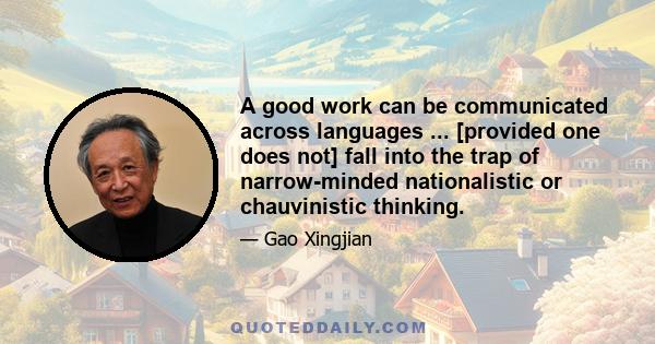 A good work can be communicated across languages ... [provided one does not] fall into the trap of narrow-minded nationalistic or chauvinistic thinking.