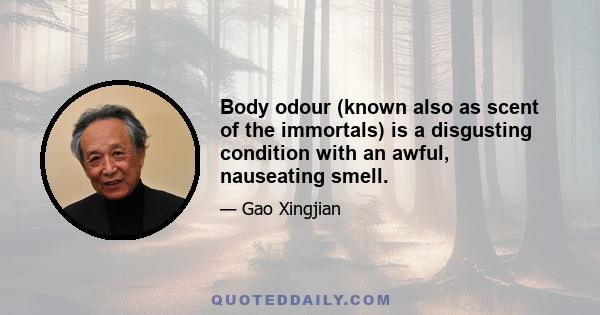 Body odour (known also as scent of the immortals) is a disgusting condition with an awful, nauseating smell.