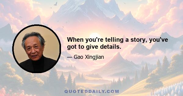 When you're telling a story, you've got to give details.