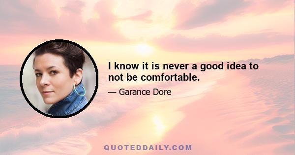 I know it is never a good idea to not be comfortable.