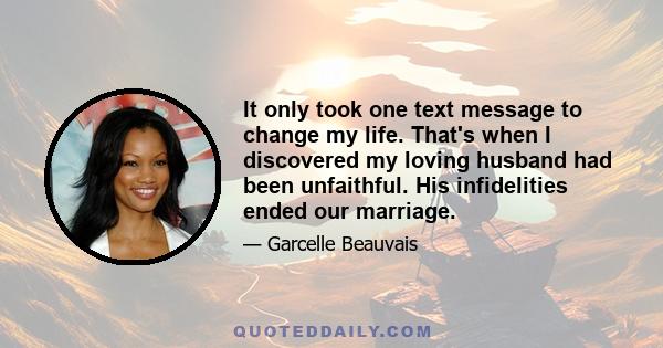 It only took one text message to change my life. That's when I discovered my loving husband had been unfaithful. His infidelities ended our marriage.