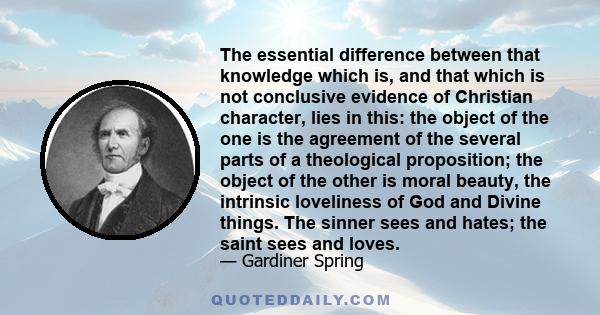 The essential difference between that knowledge which is, and that which is not conclusive evidence of Christian character, lies in this: the object of the one is the agreement of the several parts of a theological