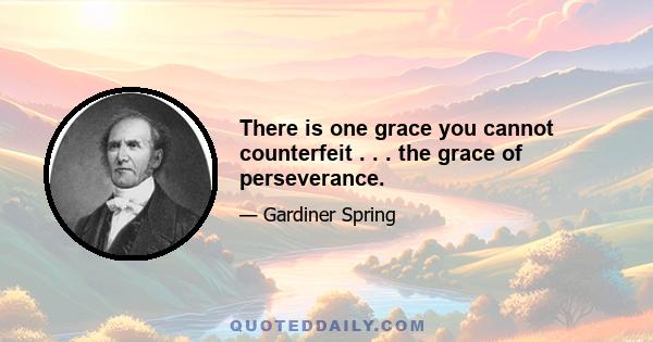 There is one grace you cannot counterfeit . . . the grace of perseverance.