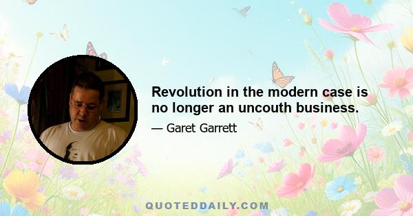 Revolution in the modern case is no longer an uncouth business.