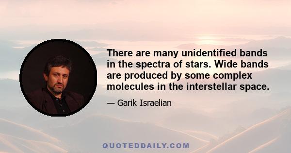 There are many unidentified bands in the spectra of stars. Wide bands are produced by some complex molecules in the interstellar space.
