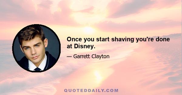 Once you start shaving you're done at Disney.