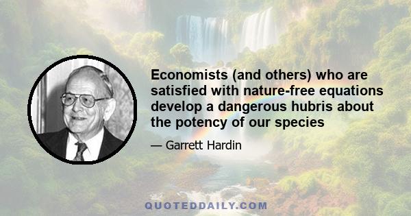 Economists (and others) who are satisfied with nature-free equations develop a dangerous hubris about the potency of our species