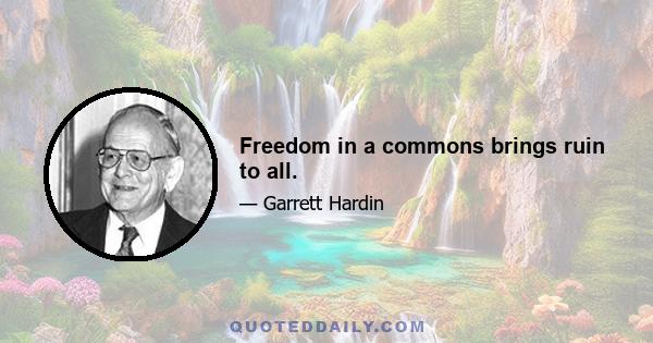 Freedom in a commons brings ruin to all.