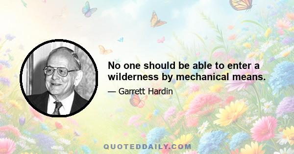 No one should be able to enter a wilderness by mechanical means.