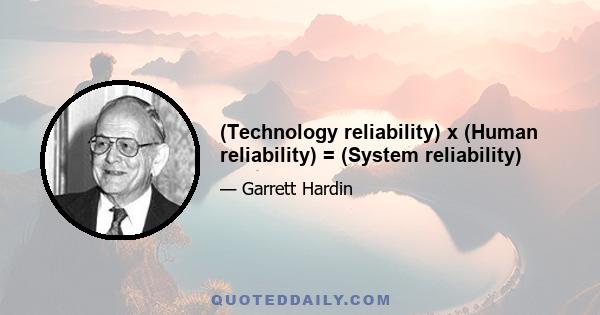 (Technology reliability) x (Human reliability) = (System reliability)