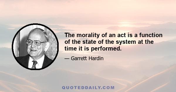 The morality of an act is a function of the state of the system at the time it is performed.