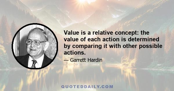 Value is a relative concept: the value of each action is determined by comparing it with other possible actions.